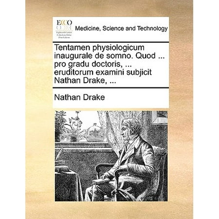 Tentamen Physiologicum Inaugurale de Somno. Quod ... Pro Gradu Doctoris, ... Eruditorum Examini Subjicit Nathan Drake, (Best Of Nathan Drake)