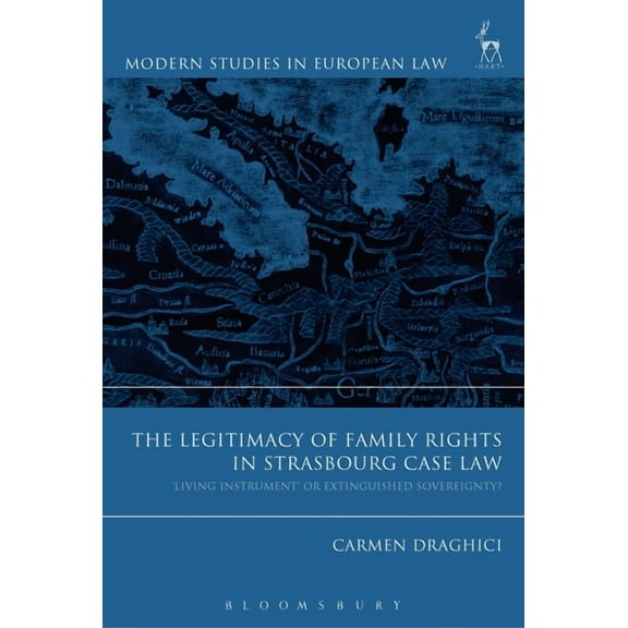 Modern Studies in European Law The Legitimacy of Family Rights in Strasbourg Case Law: 'Living Instrument' or Extinguished Sovereignty?, Book 64, (Hardcover)