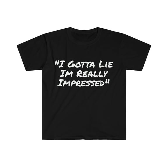 I Gotta Lie I'm Really Impressed Softstyle Shirt Funny Adventurer Shirt