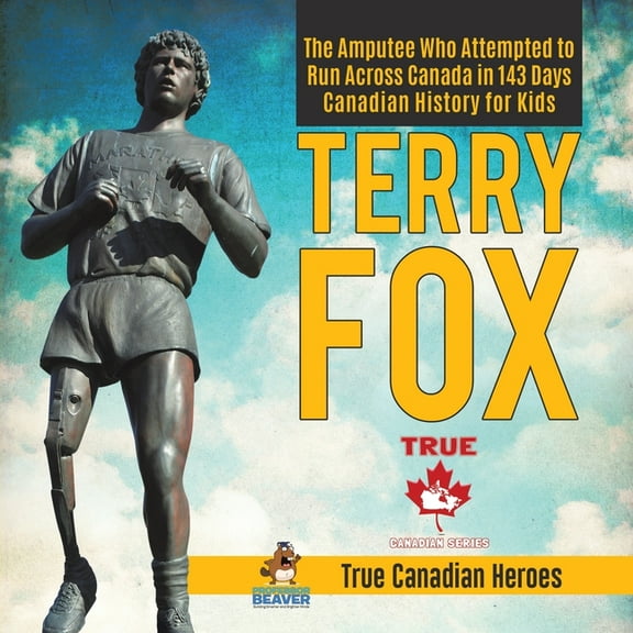 Terry Fox - The Amputee Who Attempted to Run Across Canada in 143 Days Canadian History for Kids True Canadian Heroes, (Paperback)