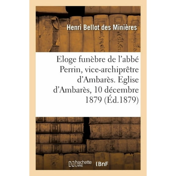 Eloge Funèbre de l'Abbé Perrin, Vice-Archiprêtre d'Ambarès. Eglise d'Ambarès, 10 Décembre 1879 (Paperback)