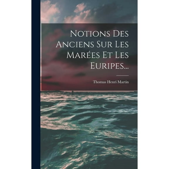 Notions Des Anciens Sur Les MarÃ©es Et Les Euripes..., (Hardcover)