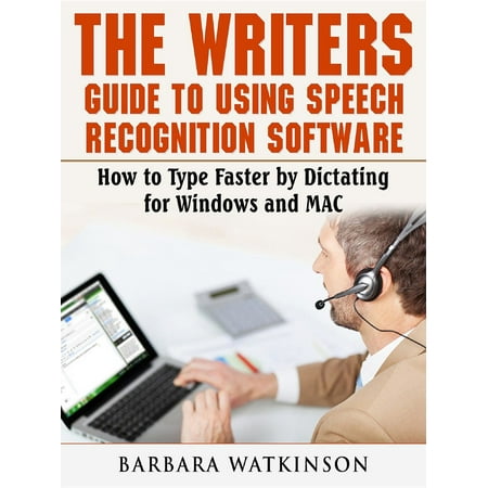 - The Writers Guide to Using Speech Recognition Software How to Type Faster by Dictating for Windows and MAC - eBook