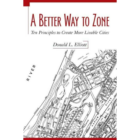 A Better Way to Zone: Ten Principles to Create More Livable Cities, (Paperback)