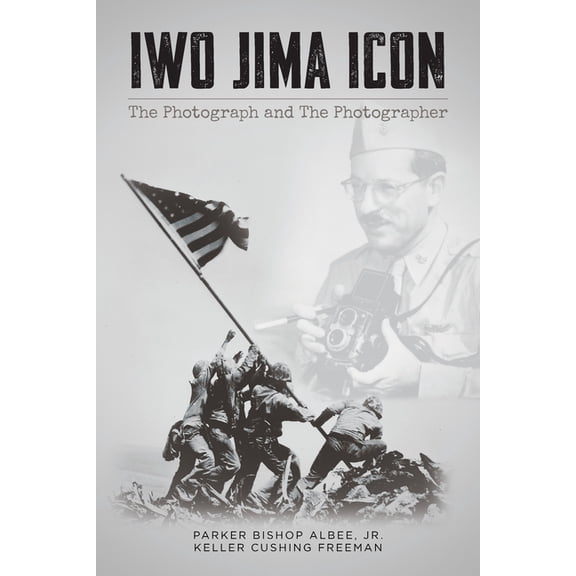 Iwo Jima Icon: The Photograph and The Photographer, (Paperback)