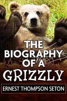 The Biography of a Grizzly by Ernest Thompson Seton: Super Large Print Edition of the Classic Animal Story Specially Des