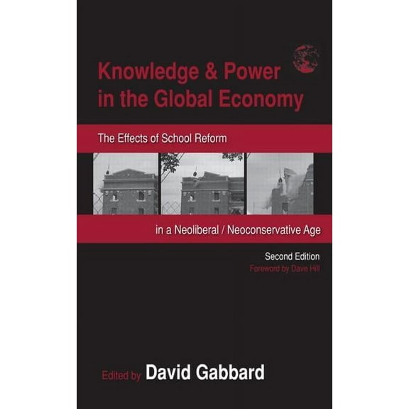 Sociocultural, Political, and Historical Knowledge & Power in the Global Economy: The Effects of School Reform in a Neoliberal/Neoconservative Age, (Paperback)