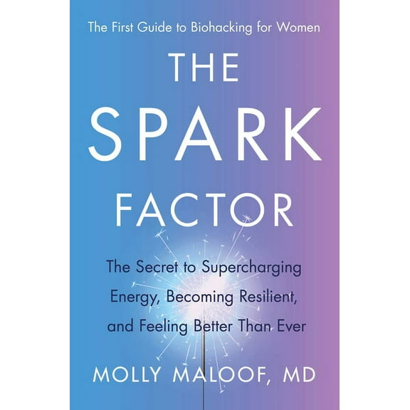 The Spark Factor: The Secret to Supercharging Energy, Becoming Resilient, and Feeling Better Than Ever, (Hardcover)