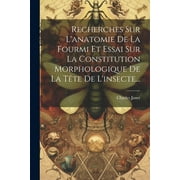 Recherches Sur L'anatomie De La Fourmi Et Essai Sur La Constitution Morphologique De La Tte De L'insecte... (Paperback)