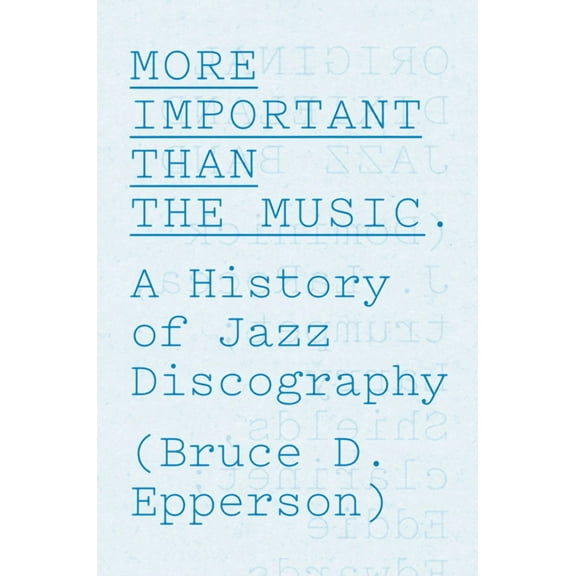 More Important Than the Music: A History of Jazz Discography, (Hardcover)