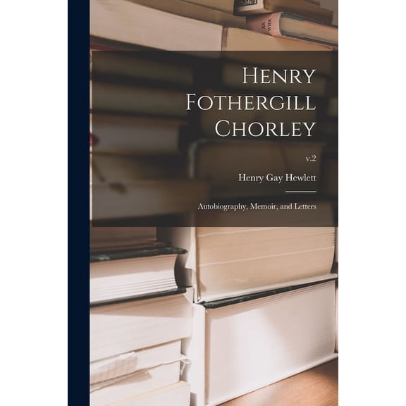 Henry Fothergill Chorley: Autobiography, Memoir, and Letters; v.2 (Paperback)