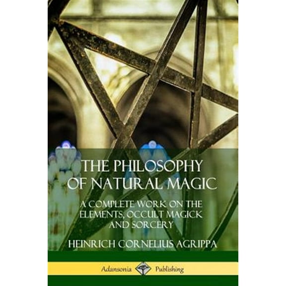 Pre-Owned The Philosophy of Natural Magic: A Complete Work on the Elements, Occult Magick and Sorcery, (Paperback)
