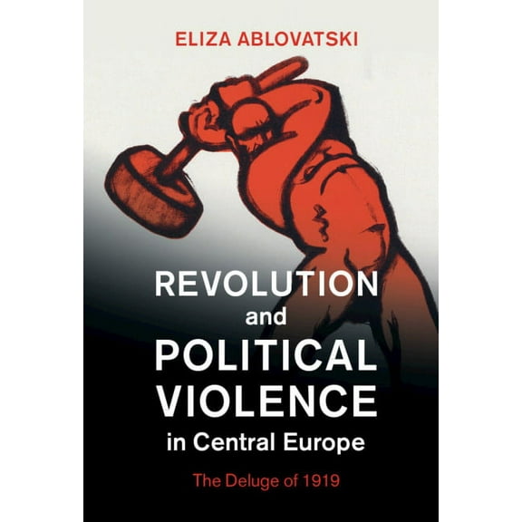 Studies in the Social and Cultural Histo Revolution and Political Violence in Central Europe: The Deluge of 1919, (Hardcover)