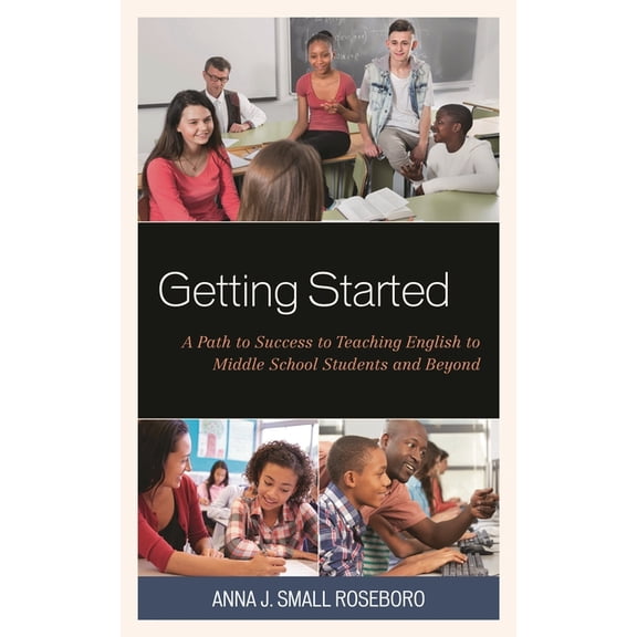 Getting Started: A Path to Success to Teaching English to Middle School Students and Beyond, (Paperback)