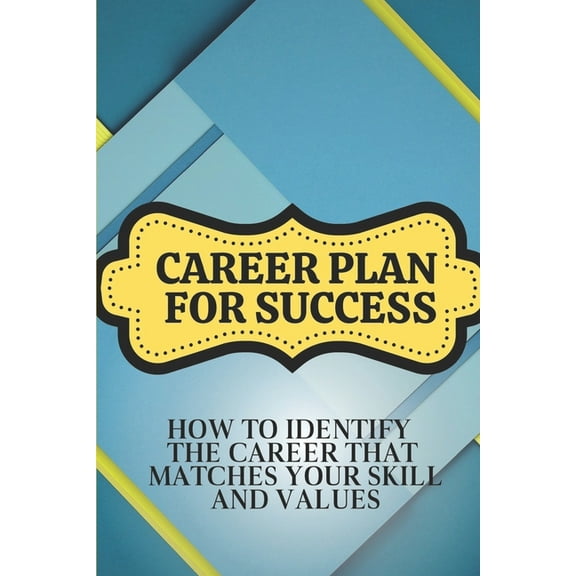 Career Plan For Success: How To Identify The Career That Matches Your Skill And Values: Job Hunting Tips (Paperback)