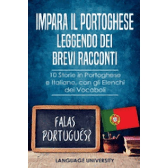Impara il Portoghese Leggendo dei Brevi Racconti: 10 Storie in Portoghese e Italiano, con gli Elenchi dei Vocaboli