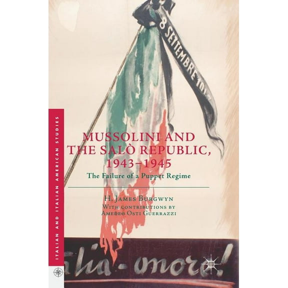 Italian and Italian American Studies Mussolini and the SalÃ² Republic, 1943-1945: The Failure of a Puppet Regime, (Hardcover)