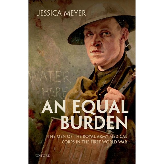 Equal Burden: The Men of the Royal Army Medical Corps in the First World War, (Hardcover)
