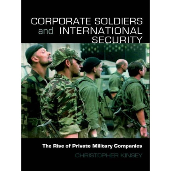 Contemporary Security Studies Corporate Soldiers and International Security: The Rise of Private Military Companies, (Paperback)