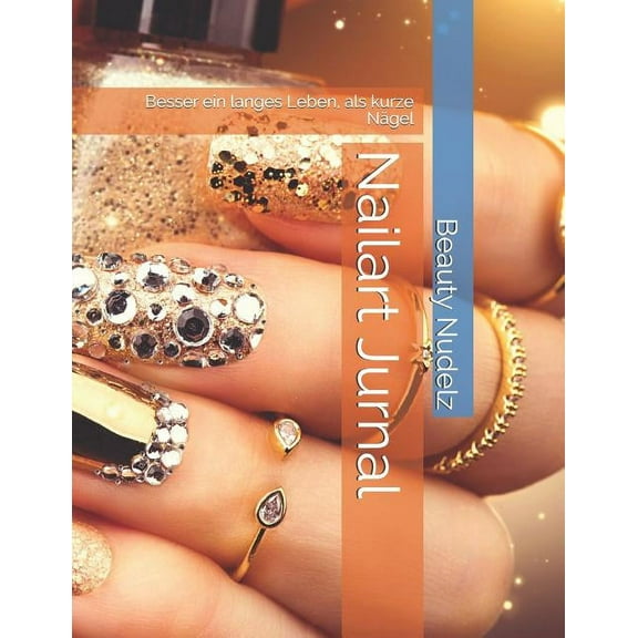 Nailart Jurnal: Besser ein langes Leben, als kurze NÃ¤gel, (Paperback)