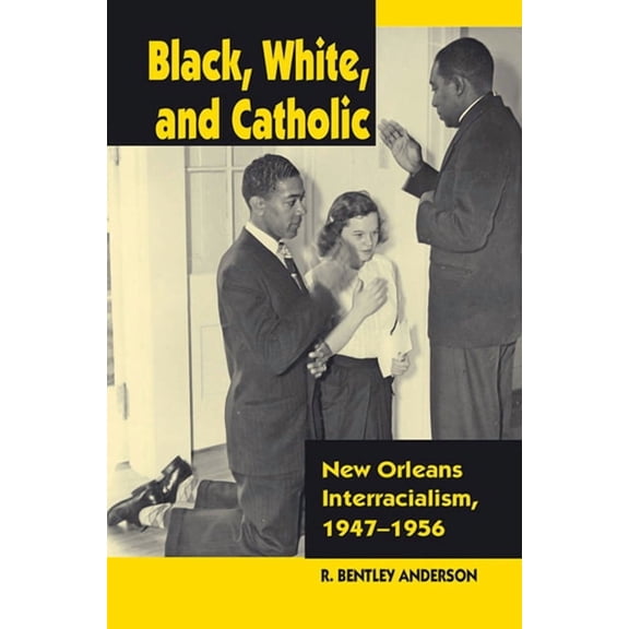 Black, White, and Catholic: New Orleans Interracialism, 1947-1956, (Paperback)