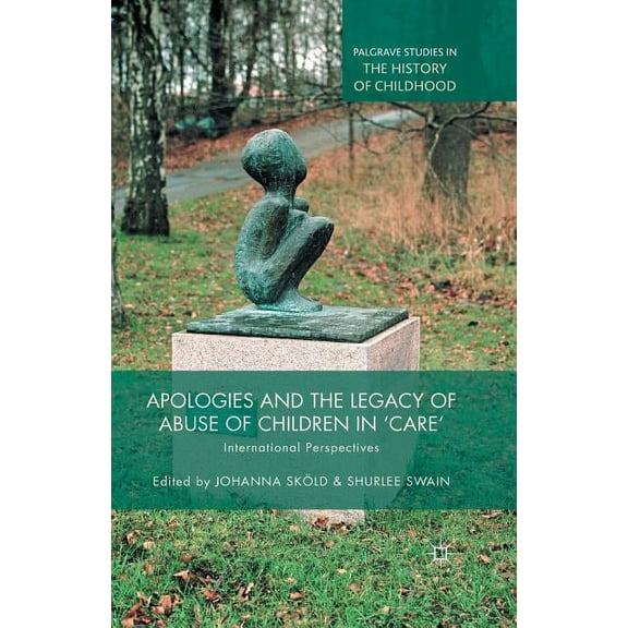 Palgrave Studies in the History of Child Apologies and the Legacy of Abuse of Children in 'Care': International Perspectives, (Paperback)