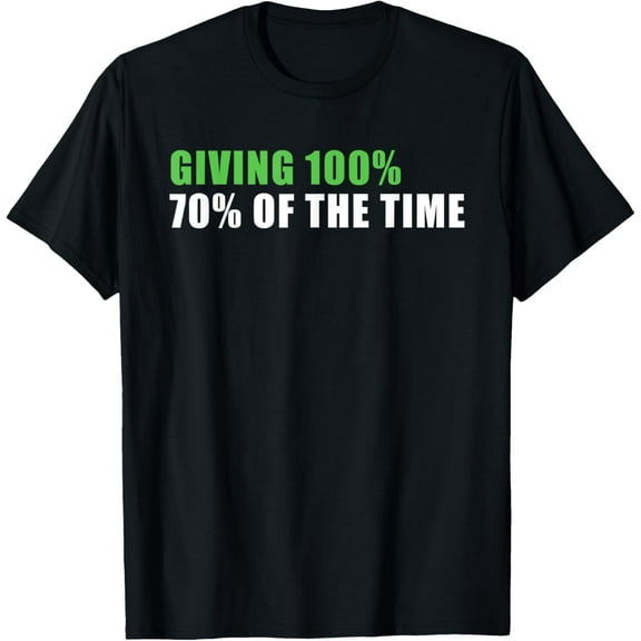 Giving 100% 70% Of The Time T-Shirt