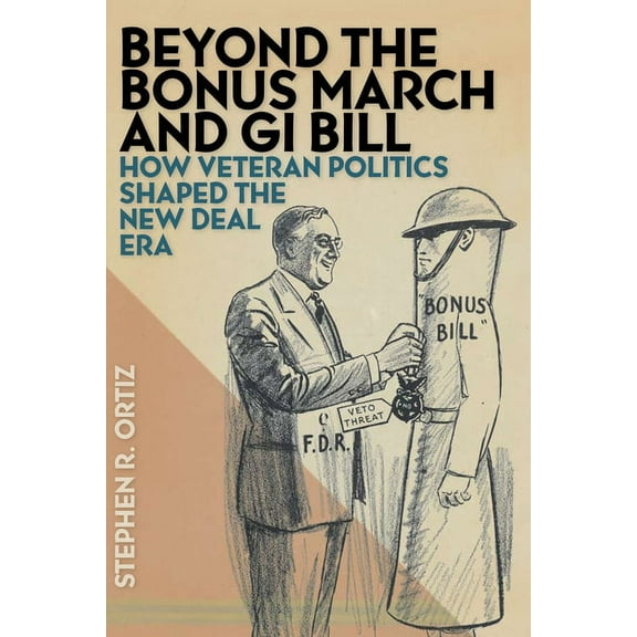 Beyond the Bonus March and GI Bill: How Veteran Politics Shaped the New Deal Era, (Hardcover)