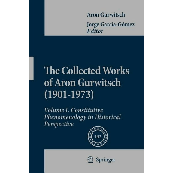 Phaenomenologica The Collected Works of Aron Gurwitsch (1901-1973): Volume I: Constitutive Phenomenology in Historical Perspective, Book 192, (Paperback)