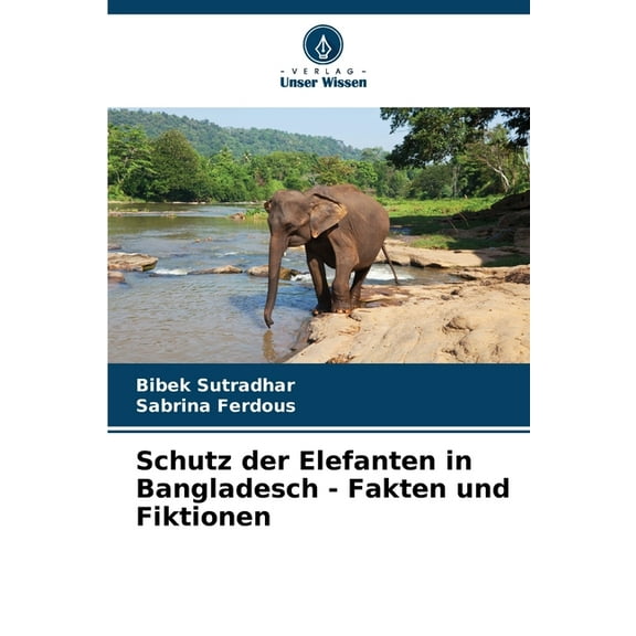 Schutz der Elefanten in Bangladesch - Fakten und Fiktionen, (Paperback)