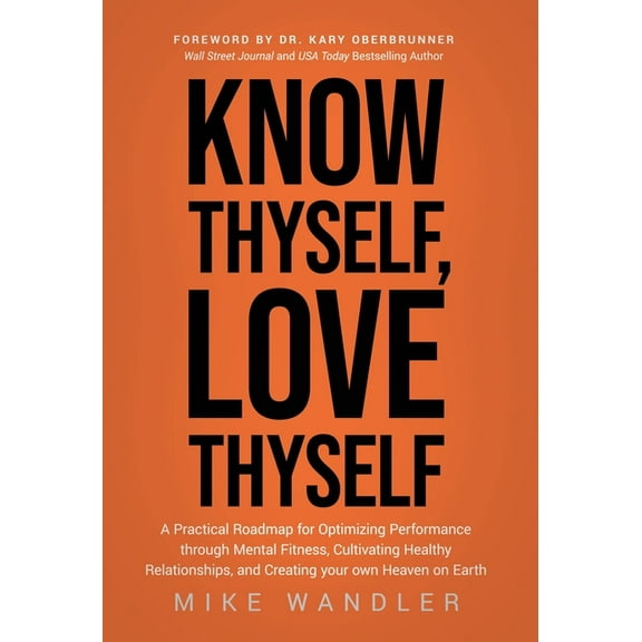 Know Thyself, Love Thyself: A Practical Roadmap for Optimizing Performance through Mental Fitness, Cultivating Healthy R, (Hardcover)