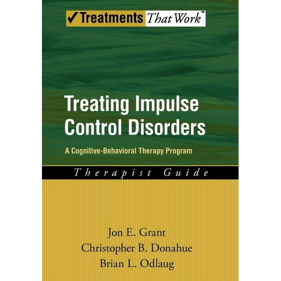 Treatments That Work Treating Impulse Control Disorders: A Cognitive-Behavioral Therapy Program, Therapist Guide, (Paperback)