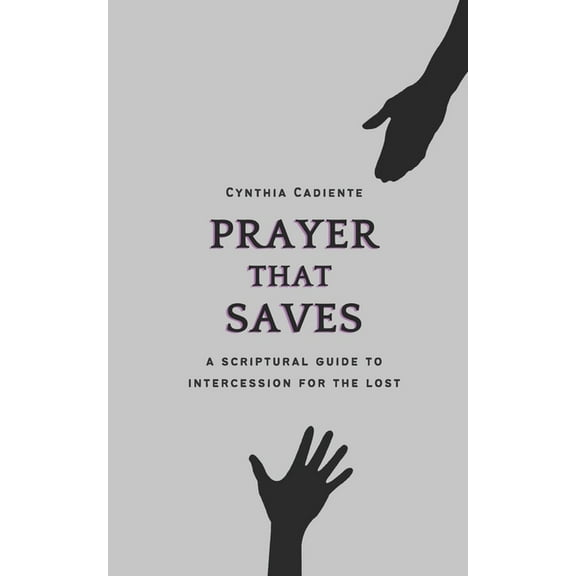 Prayer That Saves: A Scriptural Guide to Intercession for the Lost (Paperback)