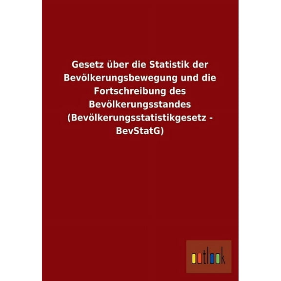 Gesetz Uber Die Statistik Der Bevolkerungsbewegung Und Die Fortschreibung Des Bevolkerungsstandes (Bevolkerungsstatistikgesetz - Bevstatg) (Paperback)