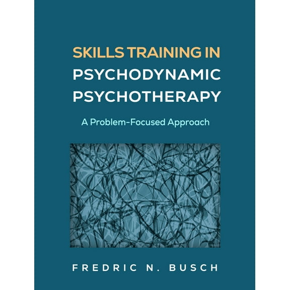 Skills Training in Psychodynamic Psychotherapy: A Problem-Focused Approach, (Hardcover)