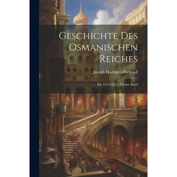 Geschichte Des Osmanischen Reiches: Bd. 1574-1623, Vierter Band (Paperback)
