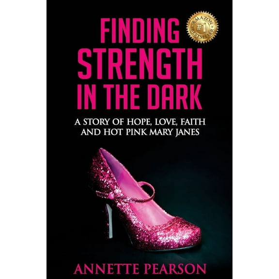 Finding Strength in the Dark: A Story of Hope, Love, Faith and Hot Pink Mary Janes, (Paperback)