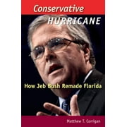 Florida Government and Politics: Conservative Hurricane: How Jeb Bush Remade Florida (Hardcover)