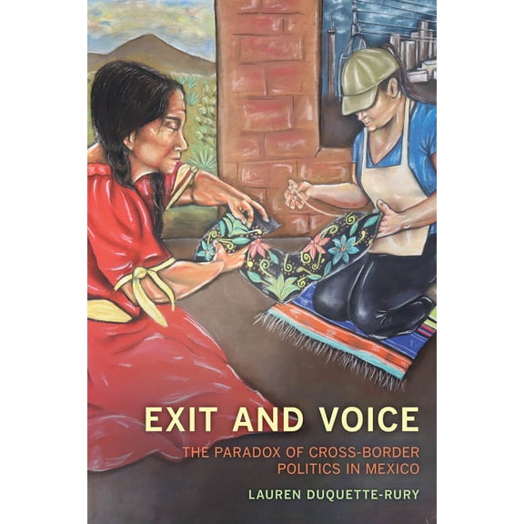 Exit and Voice: The Paradox of Cross-Border Politics in Mexico, (Paperback)