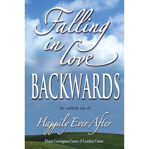 Pre-Owned Falling in Love BACKWARDS: An Unlikely Tale of Happily Ever After (Paperback) by Landon Carter, Diane Covington-Carter