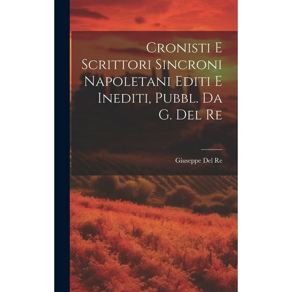 Cronisti E Scrittori Sincroni Napoletani Editi E Inediti, Pubbl. Da G. Del Re (Hardcover)