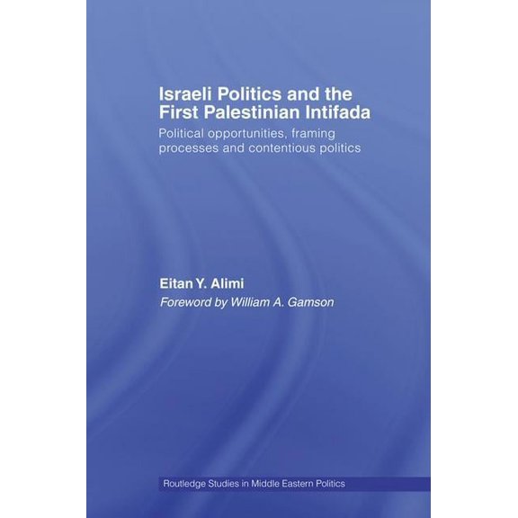 Routledge Studies in Middle Eastern Poli Israeli Politics and the First Palestinian Intifada: Political Opportunities, Framing Processes and Contentious Politics, (Hardcover)