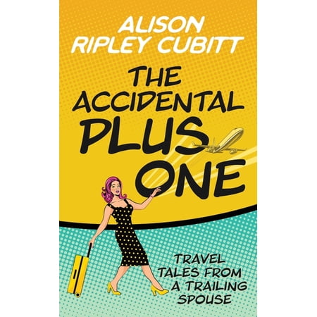 The Accidental Plus One The Accidental Plus One: Travel Tales from a Trailing Spouse Book 1 (Paperback)