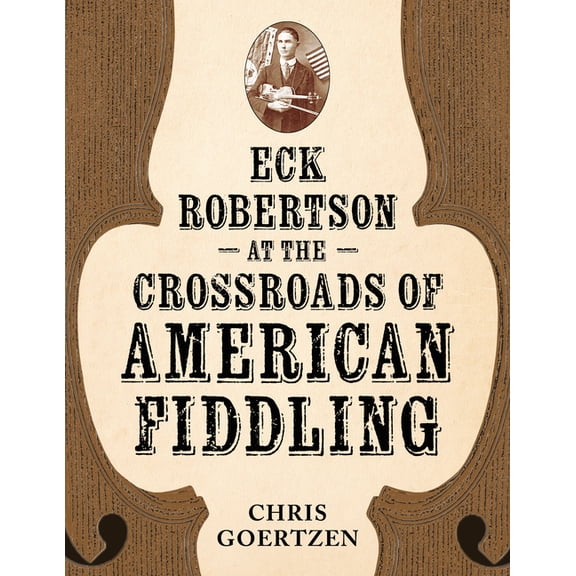American Made Music Eck Robertson at the Crossroads of American Fiddling, (Paperback)