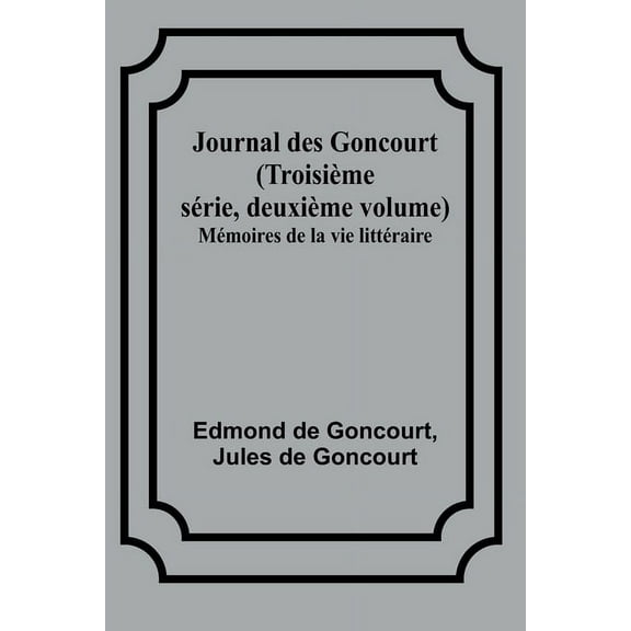 Journal des Goncourt (Troisième série, deuxième volume); Mémoires de la vie littéraire, (Paperback)