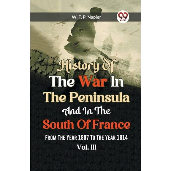 History Of The War In The Peninsula And In The South Of France From The Year 1807 To The Year 1814 Vol.lll, (Paperback)
