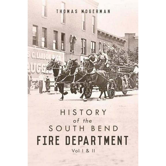 History of the South Bend Fire Department : Vol I & II (Paperback)