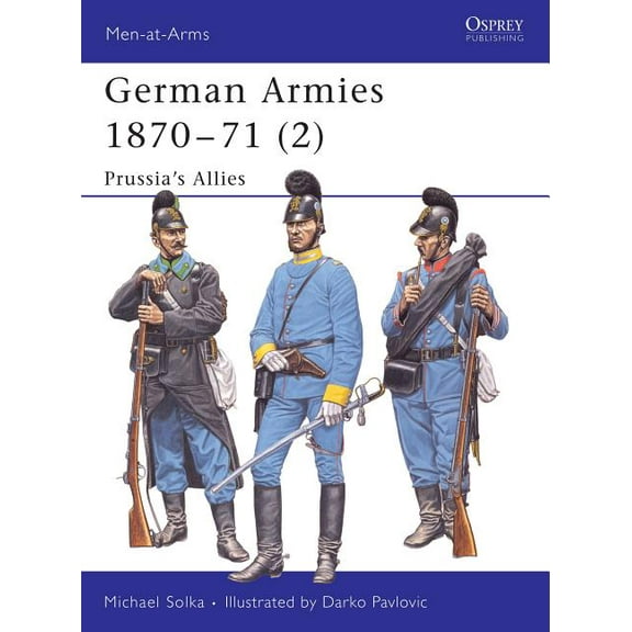 Men-at-Arms: German Armies 1870–71 (2) : Prussia’s Allies (Paperback)