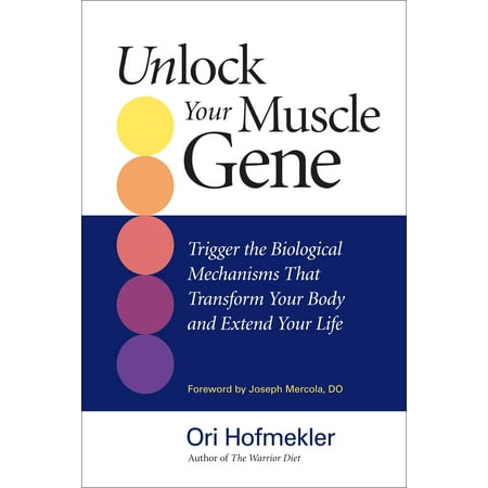 Unlock Your Muscle Gene : Trigger the Biological Mechanisms That Transform Your Body and Extend Your