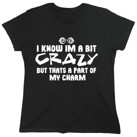 I Know Im A Bit Crazy Sarcastic Humor Novelty Funny Women's Casual Tees
